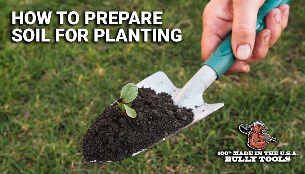 How to Prepare Garden Soil for Planting - Bully Tools, Inc.